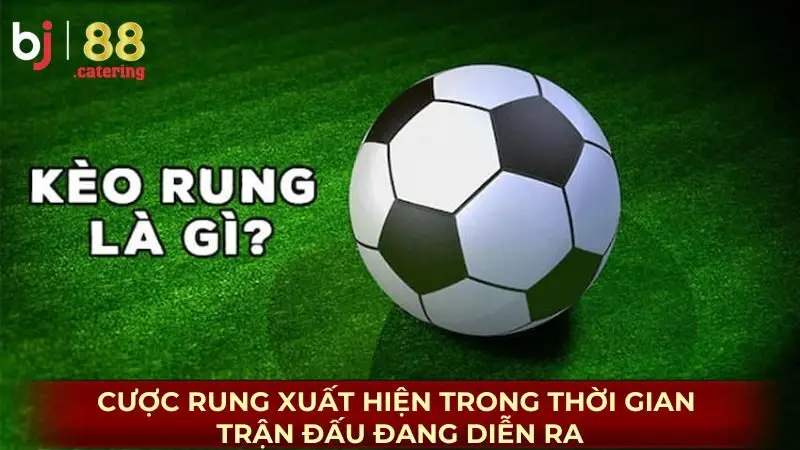 Cược rung xuất hiện trong thời gian mà trận đấu đang diễn ra